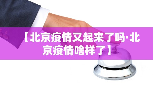 【北京疫情又起来了吗·北京疫情啥样了】