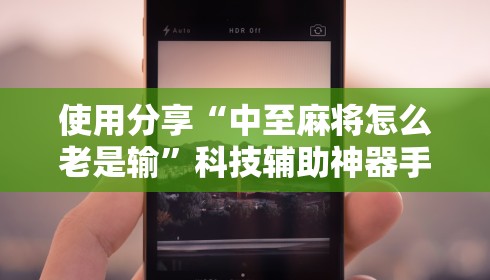 使用分享“中至麻将怎么老是输”科技辅助神器手机