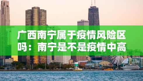 广西南宁属于疫情风险区吗：南宁是不是疫情中高风险地区