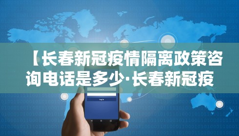 【长春新冠疫情隔离政策咨询电话是多少·长春新冠疫情隔离政策咨询电话是多少号】