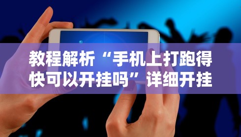 教程解析“手机上打跑得快可以开挂吗”详细开挂安装教程