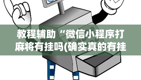 教程辅助“微信小程序打麻将有挂吗(确实真的有挂)-知乎