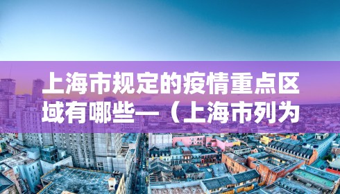 上海市规定的疫情重点区域有哪些—（上海市列为重点防疫地区的哪些）