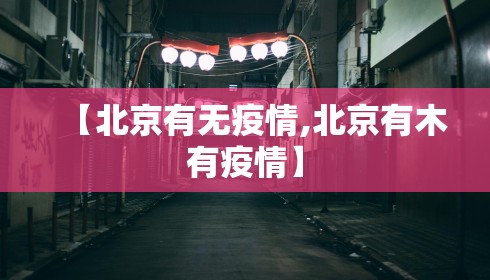 【北京有无疫情,北京有木有疫情】