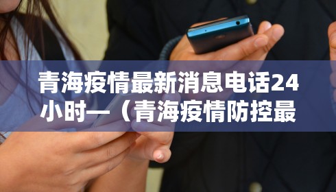 青海疫情最新消息电话24小时—(青海疫情防控最新通告) 青海疫情最新消息电话24小时—(青海疫情防控最新通告)