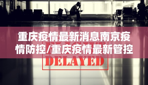 重庆疫情最新消息南京疫情防控/重庆疫情最新管控措施