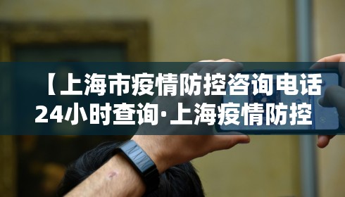【上海市疫情防控咨询电话24小时查询·上海疫情防控电话号码】