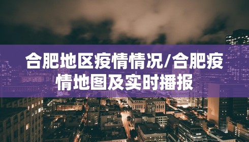 合肥地区疫情情况/合肥疫情地图及实时播报