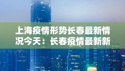 上海疫情形势长春最新情况今天：长春疫情最新新闻