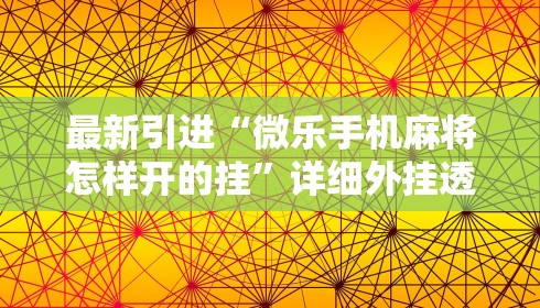 最新引进“微乐河北麻将开挂神器下载”事实上确实有挂