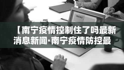 【南宁疫情控制住了吗最新消息新闻·南宁疫情防控最新文件】