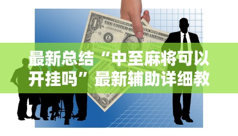 最新总结“中至麻将可以开挂吗”最新辅助详细教程