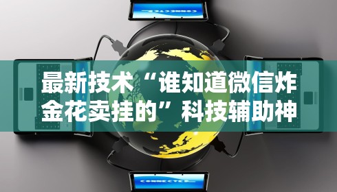 最新技术“谁知道微信炸金花卖挂的	”科技辅助神器手机版
