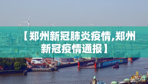【郑州新冠肺炎疫情,郑州新冠疫情通报】 【郑州新冠肺炎疫情,郑州新冠疫情通报】