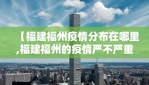 【福建福州疫情分布在哪里,福建福州的疫情严不严重?】