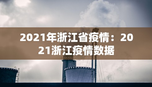 2021年浙江省疫情:2021浙江疫情数据 2021年浙江省疫情:2021浙江疫情数据