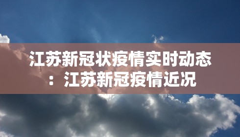 江苏新冠状疫情实时动态:江苏新冠疫情近况