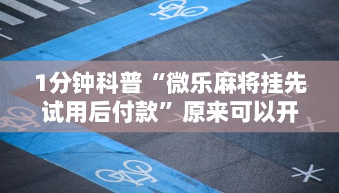 1分钟科普“微乐麻将挂先试用后付款”原来可以开挂