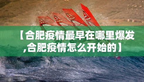 【合肥疫情最早在哪里爆发,合肥疫情怎么开始的】