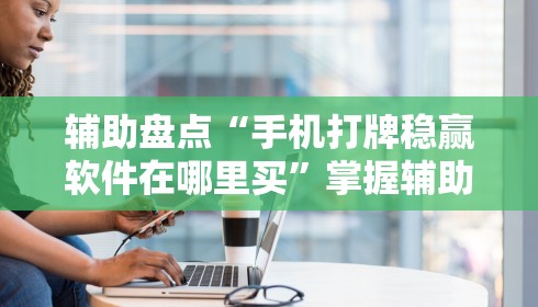 辅助盘点“手机打牌稳赢软件在哪里买”掌握辅助功能必胜规则