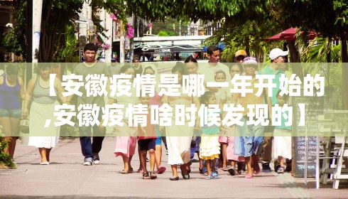 【安徽疫情是哪一年开始的,安徽疫情啥时候发现的】 【安徽疫情是哪一年开始的,安徽疫情啥时候发现的】