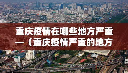 重庆疫情在哪些地方严重—（重庆疫情严重的地方）