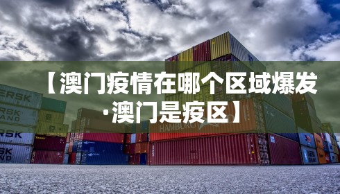 【澳门疫情在哪个区域爆发·澳门是疫区】