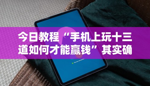 今日教程“手机上玩十三道如何才能赢钱	”其实确实有挂