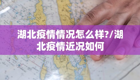 湖北疫情情况怎么样?/湖北疫情近况如何 湖北疫情情况怎么样?/湖北疫情近况如何