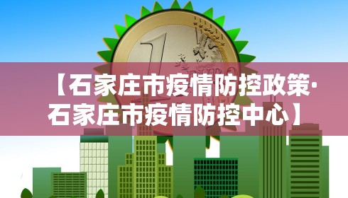 【石家庄市疫情防控政策·石家庄市疫情防控中心】