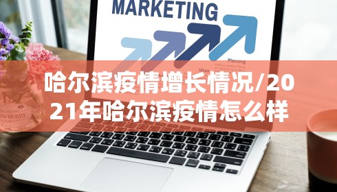 哈尔滨疫情增长情况/2021年哈尔滨疫情怎么样