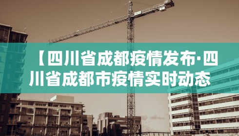【四川省成都疫情发布·四川省成都市疫情实时动态】