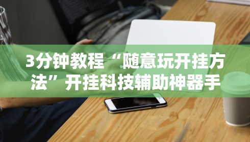 3分钟教程“随意玩开挂方法”开挂科技辅助神器手机