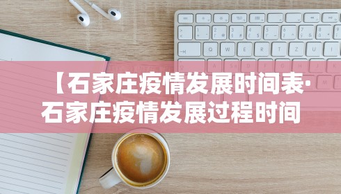 【石家庄疫情发展时间表·石家庄疫情发展过程时间表】 【石家庄疫情发展时间表·石家庄疫情发展过程时间表】