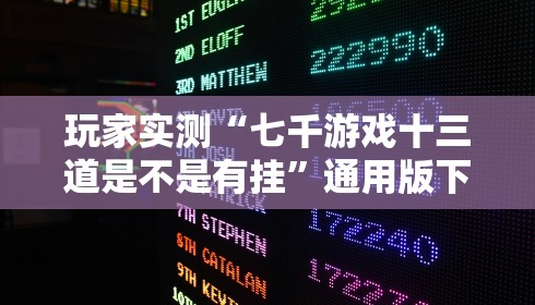 玩家实测“七千游戏十三道是不是有挂”通用版下载教程