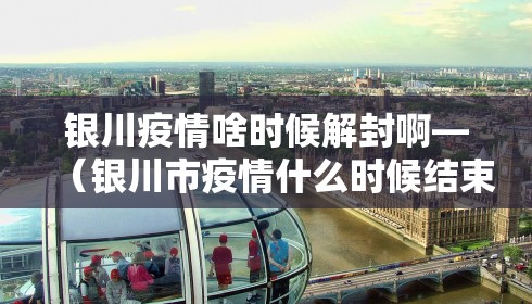 银川疫情啥时候解封啊—(银川市疫情什么时候结束) 银川疫情啥时候解封啊—(银川市疫情什么时候结束)