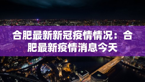 合肥最新新冠疫情情况:合肥最新疫情消息今天