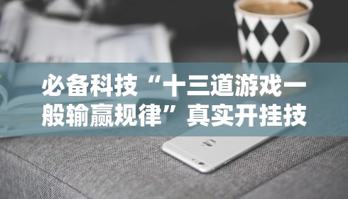 必备科技“十三道游戏一般输赢规律”真实开挂技巧分享