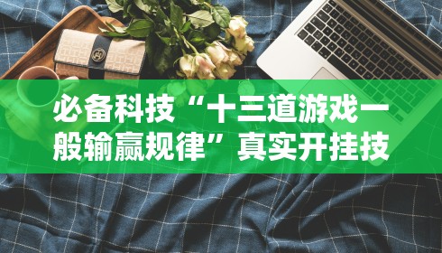 必备科技“十三道游戏一般输赢规律”真实开挂技巧分享