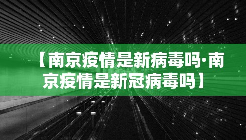 【南京疫情是新病毒吗·南京疫情是新冠病毒吗】