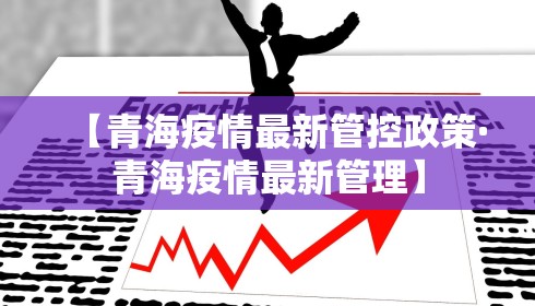 【青海疫情最新管控政策·青海疫情最新管理】 【青海疫情最新管控政策·青海疫情最新管理】