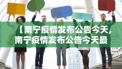 【南宁疫情发布公告今天,南宁疫情发布公告今天最新】 【南宁疫情发布公告今天,南宁疫情发布公告今天最新】