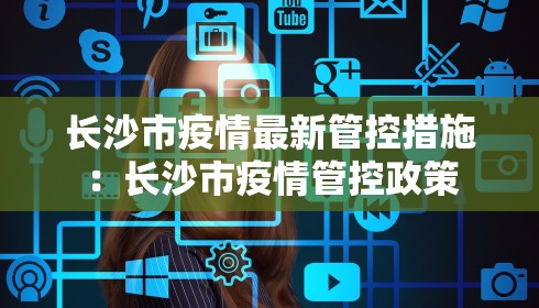 长沙市疫情最新管控措施:长沙市疫情管控政策 长沙市疫情最新管控措施:长沙市疫情管控政策
