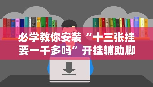 必学教你安装“十三张挂要一千多吗”开挂辅助脚本+详细开挂安装教程