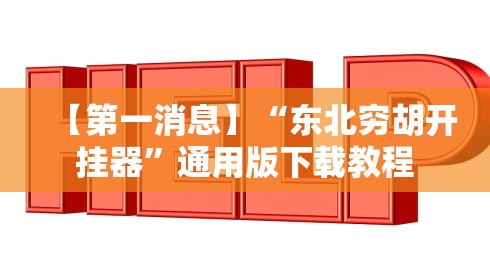 【第一消息】“东北穷胡开挂器”通用版下载教程