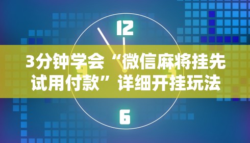 3分钟学会“微信麻将挂先试用付款”详细开挂玩法