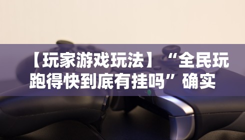 【玩家游戏玩法】“全民玩跑得快到底有挂吗	”确实可以使用辅助