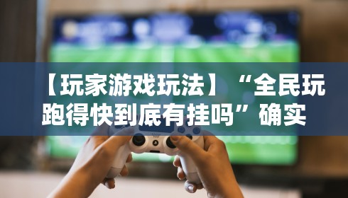 【玩家游戏玩法】“全民玩跑得快到底有挂吗”确实可以使用辅助