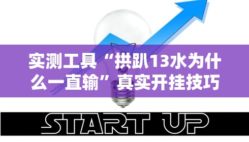 实测工具“拱趴13水为什么一直输	”真实开挂技巧分享