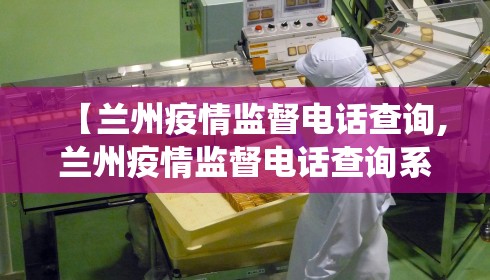 【兰州疫情监督电话查询,兰州疫情监督电话查询系统】 【兰州疫情监督电话查询,兰州疫情监督电话查询系统】